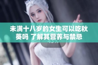 未满十八岁的女生可以吃秋葵吗 了解其营养与禁忌