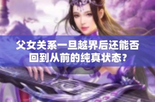 父女关系一旦越界后还能否回到从前的纯真状态？
