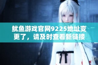 鱿鱼游戏官网9225地址变更了，请及时查看新链接