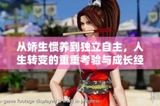 从娇生惯养到独立自主，人生转变的重重考验与成长经历