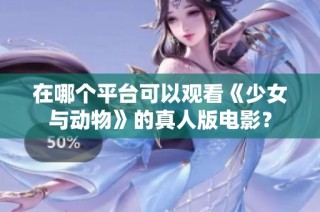 在哪个平台可以观看《少女与动物》的真人版电影？