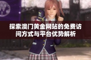探索澳门黄金网站的免费访问方式与平台优势解析
