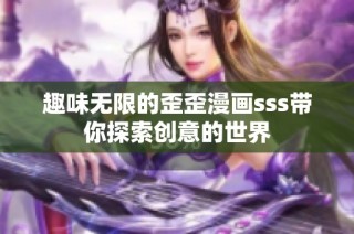 趣味无限的歪歪漫画sss带你探索创意的世界