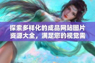 探索多样化的成品网站图片资源大全，满足您的视觉需求和灵感来源