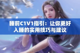 睡前C1V1指引：让你更好入睡的实用技巧与建议