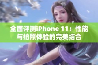 全面评测iPhone 11：性能与拍照体验的完美结合