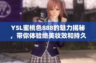YSL蜜桃色888的魅力揭秘，带你体验绝美妆效和持久色彩