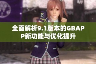 全面解析9.1版本的GBAPP新功能与优化提升