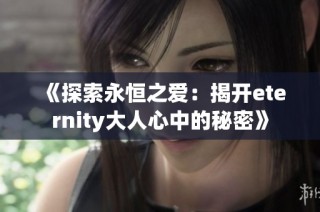 《探索永恒之爱：揭开eternity大人心中的秘密》