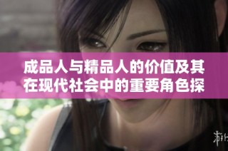 成品人与精品人的价值及其在现代社会中的重要角色探讨