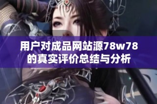 用户对成品网站源78w78的真实评价总结与分析