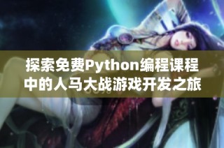 探索免费Python编程课程中的人马大战游戏开发之旅