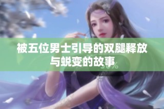 被五位男士引导的双腿释放与蜕变的故事