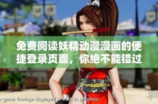免费阅读妖精动漫漫画的便捷登录页面，你绝不能错过