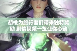 胡桃为旅行者们带来独特奖励 剧情视频一览让你心动不已