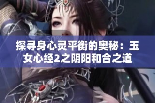 探寻身心灵平衡的奥秘：玉女心经2之阴阳和合之道