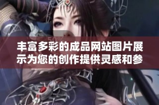 丰富多彩的成品网站图片展示为您的创作提供灵感和参考