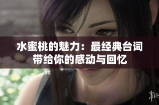 水蜜桃的魅力：最经典台词带给你的感动与回忆