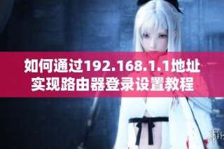 如何通过192.168.1.1地址实现路由器登录设置教程