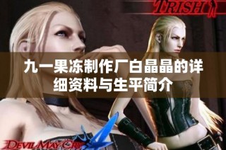 九一果冻制作厂白晶晶的详细资料与生平简介