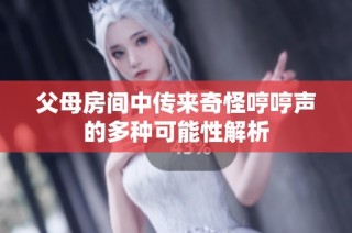 父母房间中传来奇怪哼哼声的多种可能性解析