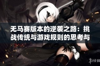 无马赛版本的逆袭之路：挑战传统与游戏规则的思考与启示