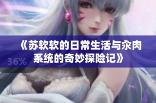 《苏软软的日常生活与汆肉系统的奇妙探险记》