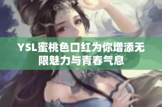 YSL蜜桃色口红为你增添无限魅力与青春气息