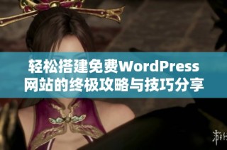 轻松搭建免费WordPress网站的终极攻略与技巧分享