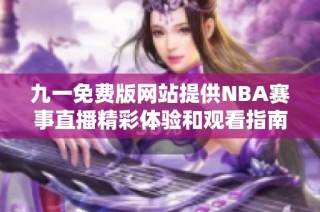 九一免费版网站提供NBA赛事直播精彩体验和观看指南
