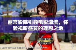 丽宫影院引领电影潮流，体验视听盛宴的理想之地