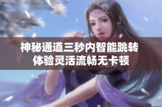 神秘通道三秒内智能跳转 体验灵活流畅无卡顿