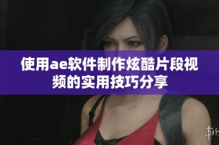 使用ae软件制作炫酷片段视频的实用技巧分享
