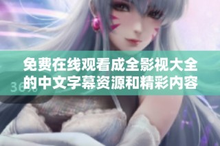 免费在线观看成全影视大全的中文字幕资源和精彩内容