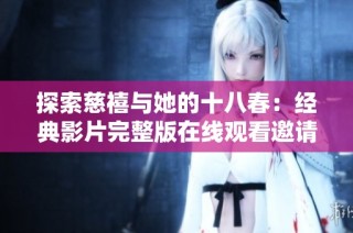 探索慈禧与她的十八春：经典影片完整版在线观看邀请码