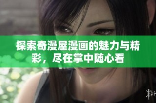 探索奇漫屋漫画的魅力与精彩，尽在掌中随心看