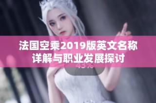 法国空乘2019版英文名称详解与职业发展探讨