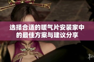 选择合适的暖气片安装家中的最佳方案与建议分享