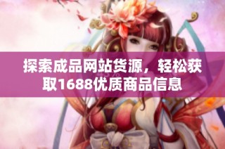 探索成品网站货源，轻松获取1688优质商品信息