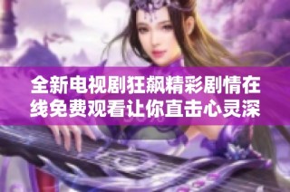 全新电视剧狂飙精彩剧情在线免费观看让你直击心灵深处