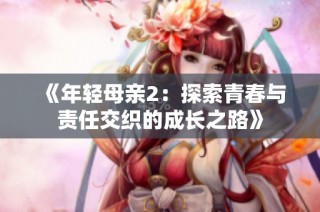 《年轻母亲2：探索青春与责任交织的成长之路》
