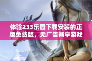体验233乐园下载安装的正版免费版，无广告畅享游戏乐趣