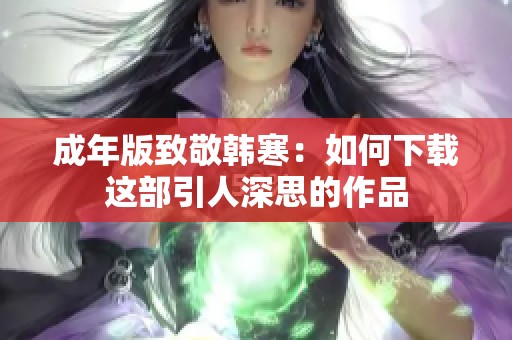 成年版致敬韩寒：如何下载这部引人深思的作品