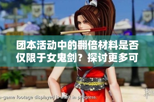 团本活动中的翻倍材料是否仅限于女鬼剑？探讨更多可能性！