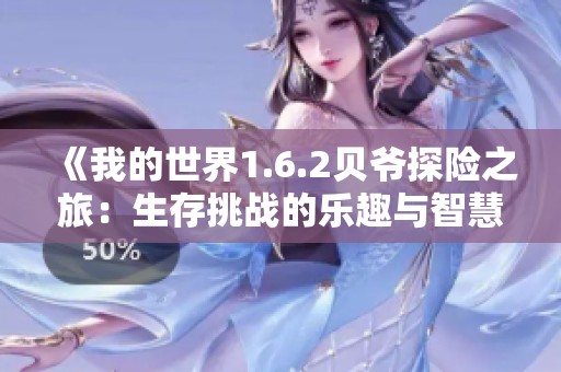 《我的世界1.6.2贝爷探险之旅：生存挑战的乐趣与智慧揭秘》