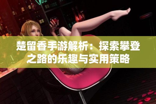 楚留香手游解析：探索攀登之路的乐趣与实用策略