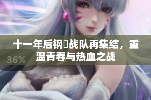 十一年后钢镚战队再集结，重温青春与热血之战