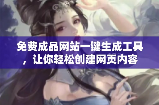 免费成品网站一键生成工具，让你轻松创建网页内容