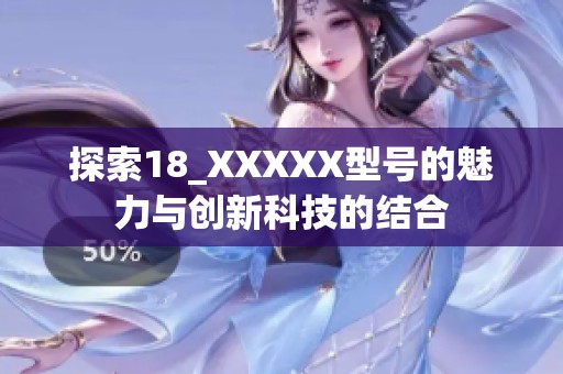 探索18_XXXXX型号的魅力与创新科技的结合