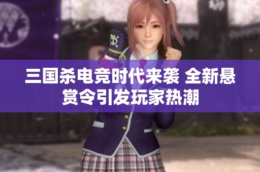 三国杀电竞时代来袭 全新悬赏令引发玩家热潮